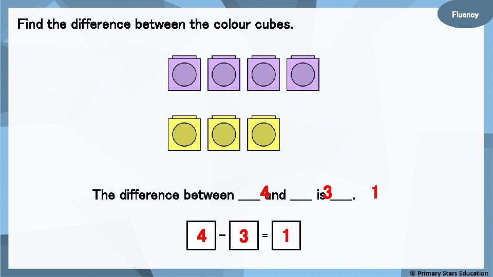 Fluency Find the difference between the colour cubes. The difference between _____4 and _____
