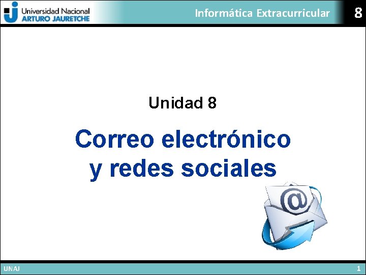 Informática Extracurricular 8 Unidad 8 Correo electrónico y redes sociales UNAJ 1 