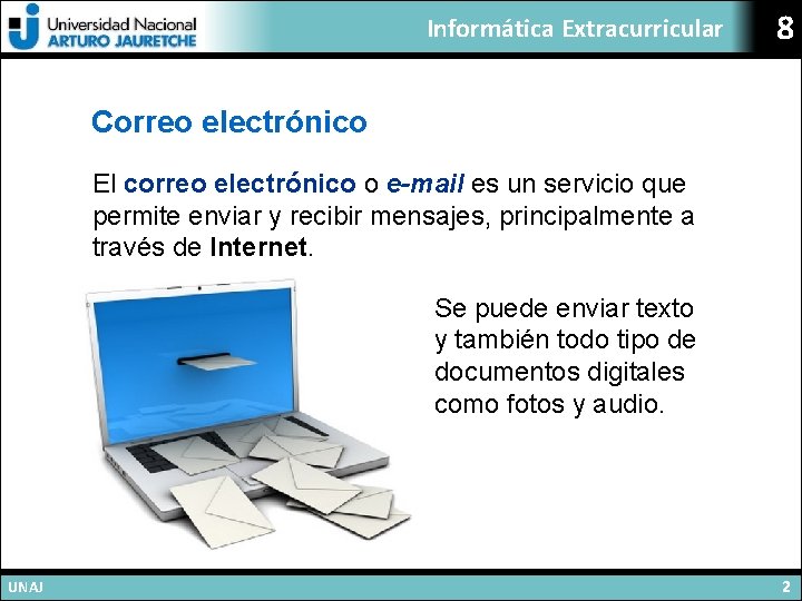 Informática Extracurricular 8 Correo electrónico El correo electrónico o e-mail es un servicio que