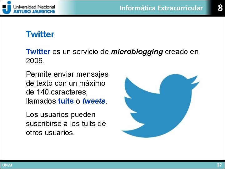 Informática Extracurricular 8 Twitter es un servicio de microblogging creado en 2006. Permite enviar