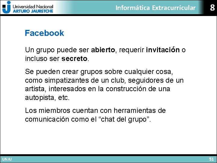 Informática Extracurricular 8 Facebook Un grupo puede ser abierto, requerir invitación o incluso ser