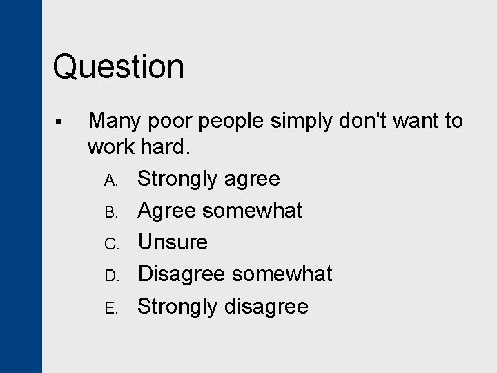 Question § Many poor people simply don't want to work hard. A. Strongly agree