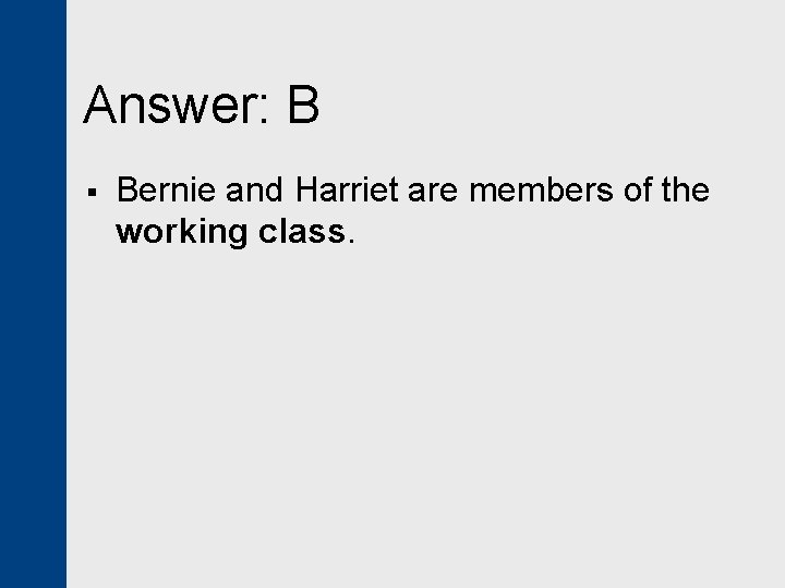 Answer: B § Bernie and Harriet are members of the working class. 