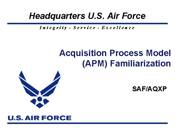 Headquarters U. S. Air Force Integrity - Service - Excellence Acquisition Process Model (APM)