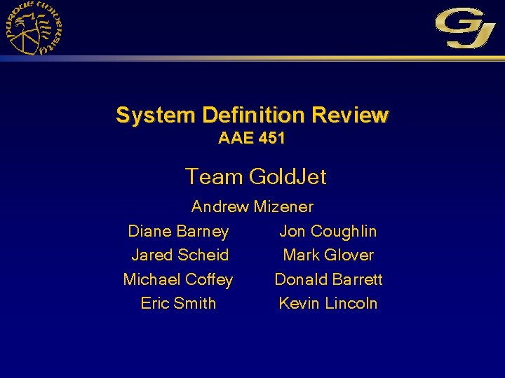 System Definition Review AAE 451 Team Gold. Jet Andrew Mizener Diane Barney Jon Coughlin