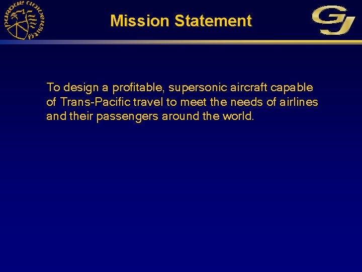 Mission Statement To design a profitable, supersonic aircraft capable of Trans-Pacific travel to meet