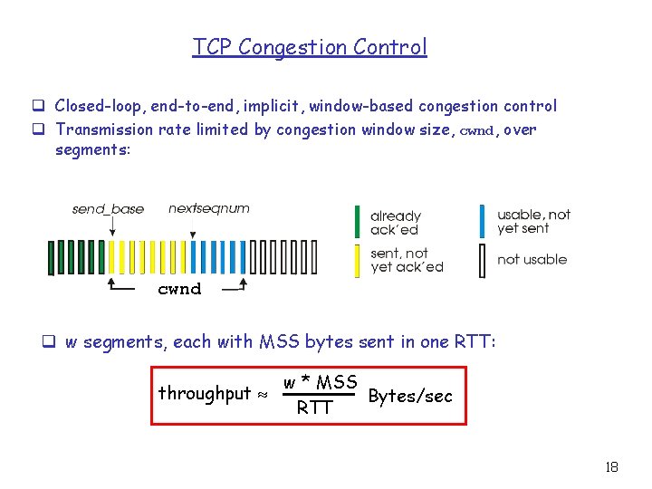 TCP Congestion Control q Closed-loop, end-to-end, implicit, window-based congestion control q Transmission rate limited