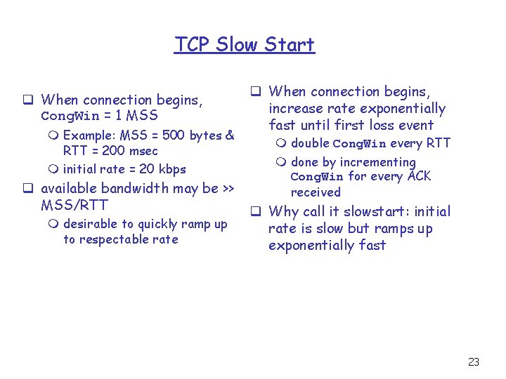 TCP Slow Start q When connection begins, Cong. Win = 1 MSS m Example: