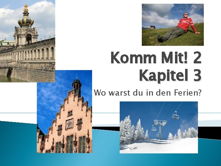 Komm Mit! 2 Kapitel 3 Wo warst du in den Ferien? Komm Mit! 2 Kapitel 3 Wo warst du in den Ferien?