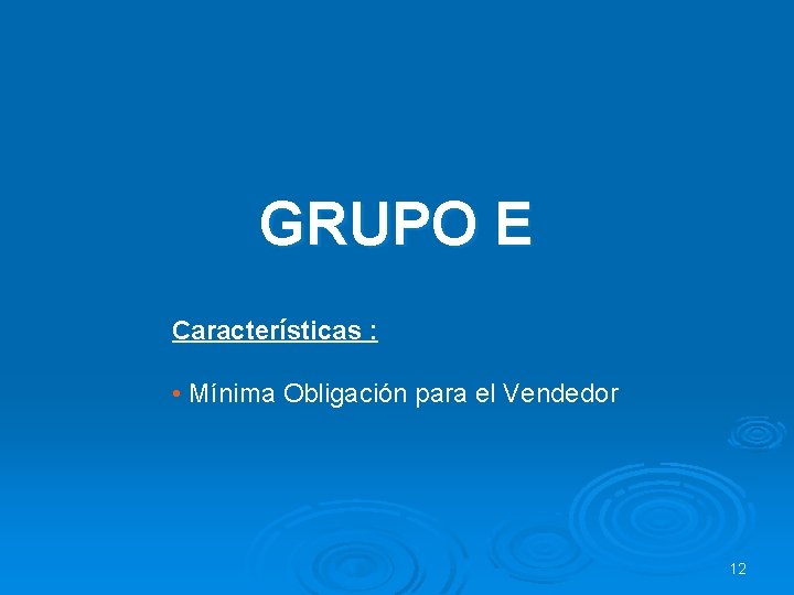 GRUPO E Características : • Mínima Obligación para el Vendedor 12 