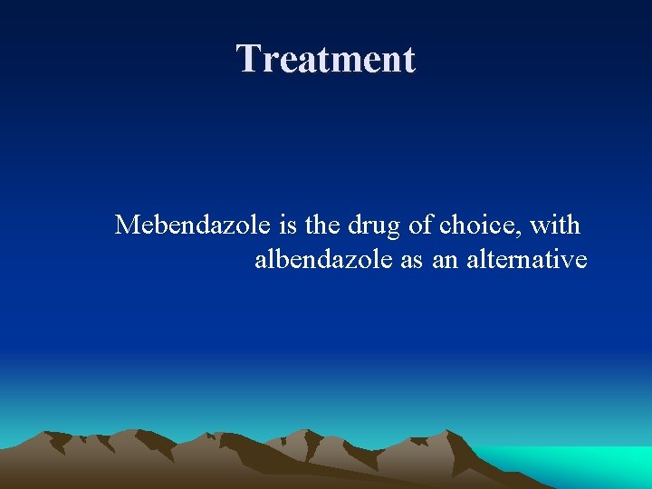 Treatment Mebendazole is the drug of choice, with albendazole as an alternative 