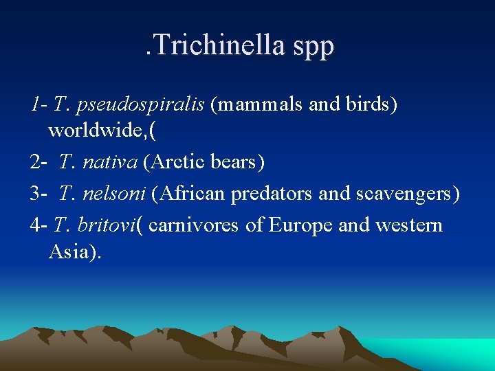 . Trichinella spp 1 - T. pseudospiralis (mammals and birds) worldwide, ( 2 -