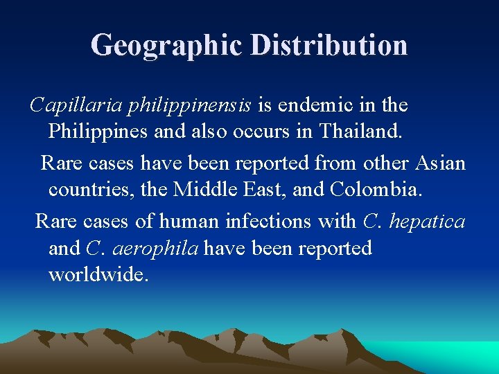 Geographic Distribution Capillaria philippinensis is endemic in the Philippines and also occurs in Thailand.