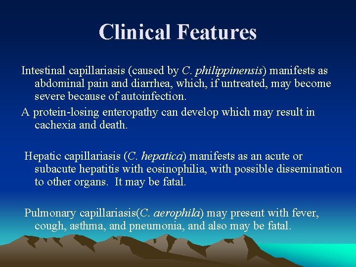 Clinical Features Intestinal capillariasis (caused by C. philippinensis) manifests as abdominal pain and diarrhea,