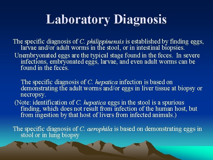 Laboratory Diagnosis The specific diagnosis of C. philippinensis is established by finding eggs, larvae