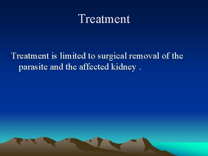 Treatment is limited to surgical removal of the parasite and the affected kidney. 