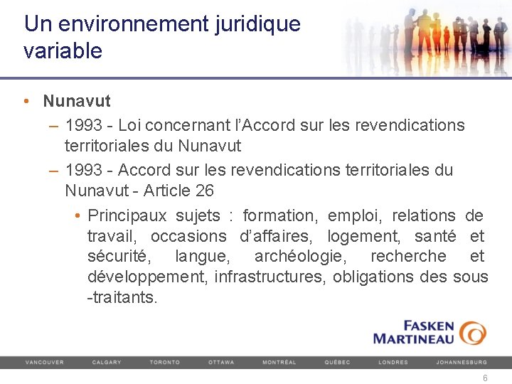 Un environnement juridique variable • Nunavut – 1993 - Loi concernant l’Accord sur les