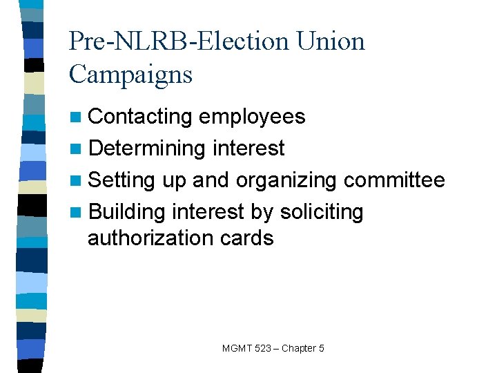 Pre-NLRB-Election Union Campaigns n Contacting employees n Determining interest n Setting up and organizing