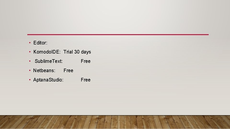  • Editor: • Komodo. IDE: Trial 30 days • Sublime. Text: • Netbeans: