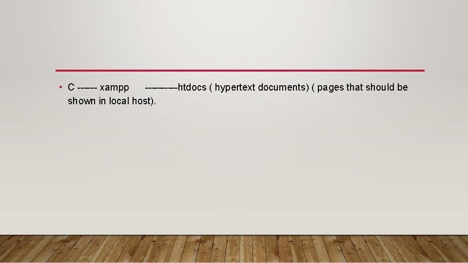  • C ------ xampp -----htdocs ( hypertext documents) ( pages that should be