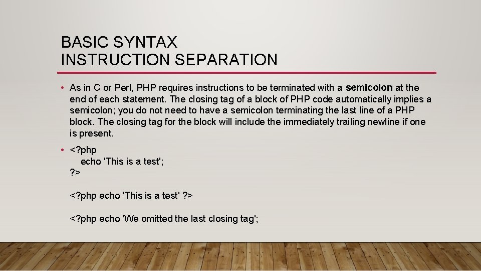 BASIC SYNTAX INSTRUCTION SEPARATION • As in C or Perl, PHP requires instructions to