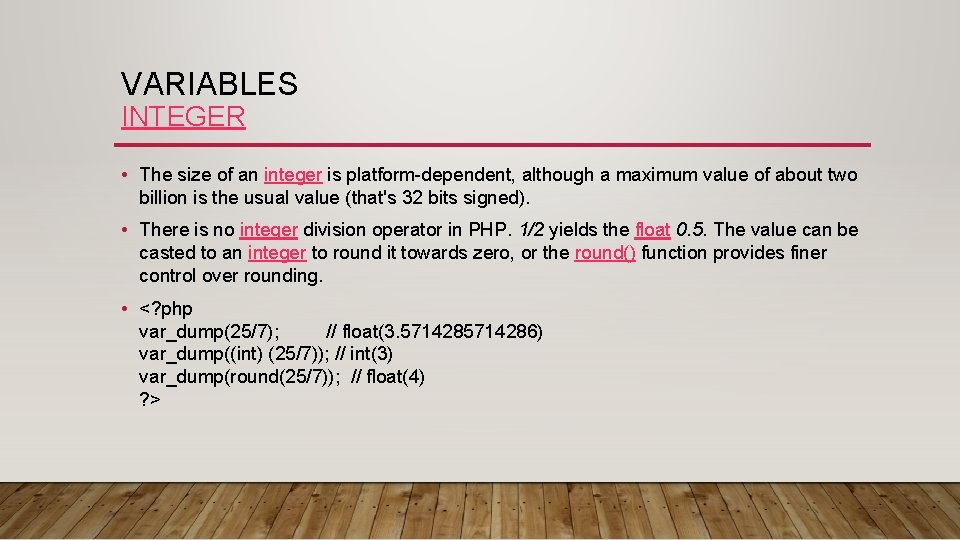 VARIABLES INTEGER • The size of an integer is platform-dependent, although a maximum value