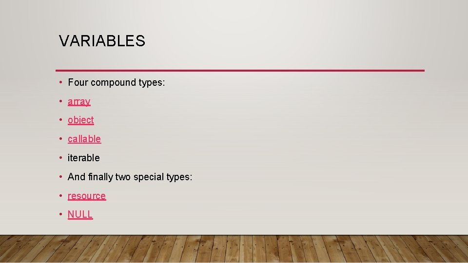 VARIABLES • Four compound types: • array • object • callable • iterable •