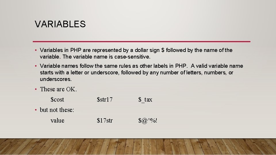 VARIABLES • Variables in PHP are represented by a dollar sign $ followed by