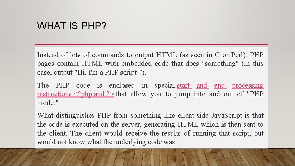 WHAT IS PHP? Instead of lots of commands to output HTML (as seen in