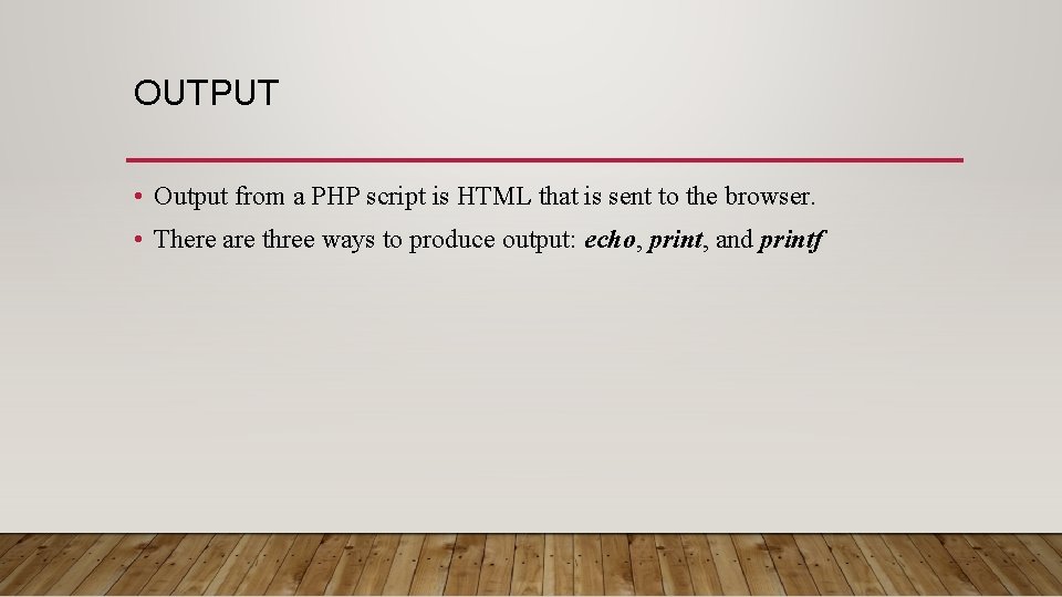 OUTPUT • Output from a PHP script is HTML that is sent to the