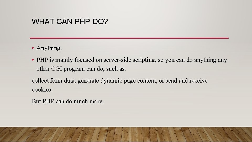 WHAT CAN PHP DO? • Anything. • PHP is mainly focused on server-side scripting,