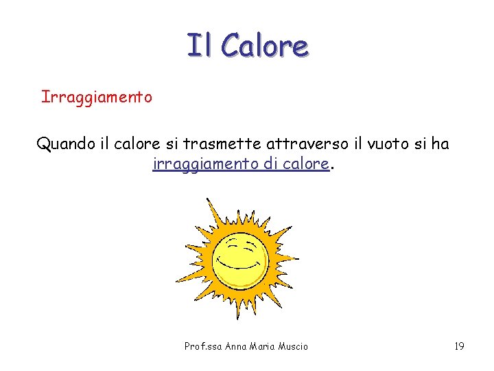 Il Calore Irraggiamento Quando il calore si trasmette attraverso il vuoto si ha irraggiamento Il Calore Irraggiamento Quando il calore si trasmette attraverso il vuoto si ha irraggiamento
