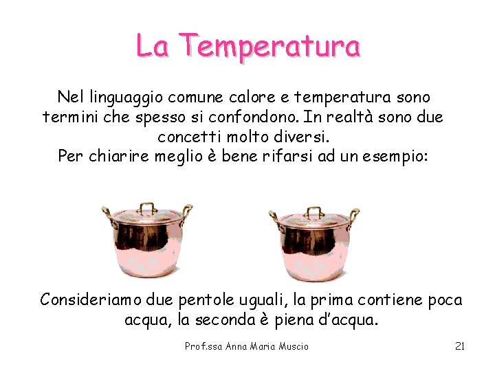 La Temperatura Nel linguaggio comune calore e temperatura sono termini che spesso si confondono. La Temperatura Nel linguaggio comune calore e temperatura sono termini che spesso si confondono.