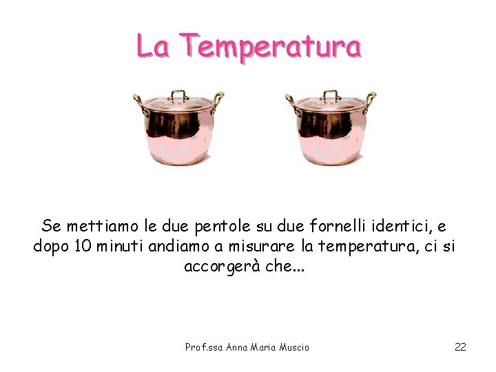 La Temperatura Se mettiamo le due pentole su due fornelli identici, e dopo 10 La Temperatura Se mettiamo le due pentole su due fornelli identici, e dopo 10