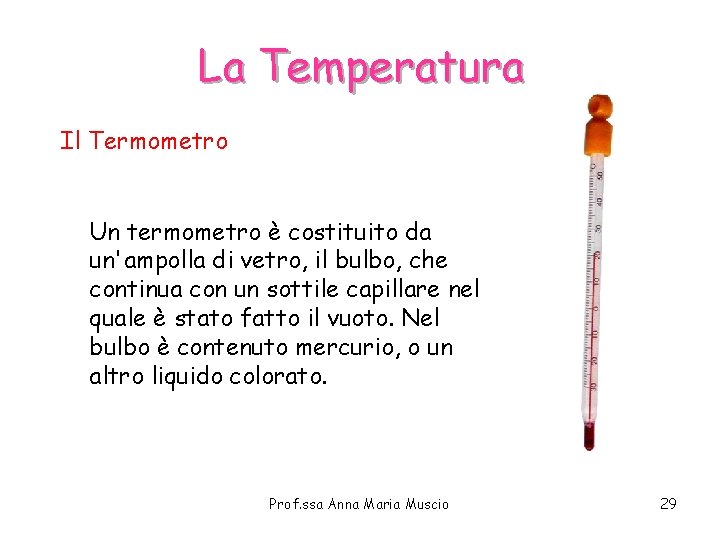 La Temperatura Il Termometro Un termometro è costituito da un'ampolla di vetro, il bulbo, La Temperatura Il Termometro Un termometro è costituito da un'ampolla di vetro, il bulbo,