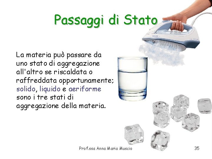 Passaggi di Stato La materia può passare da uno stato di aggregazione all'altro se Passaggi di Stato La materia può passare da uno stato di aggregazione all'altro se