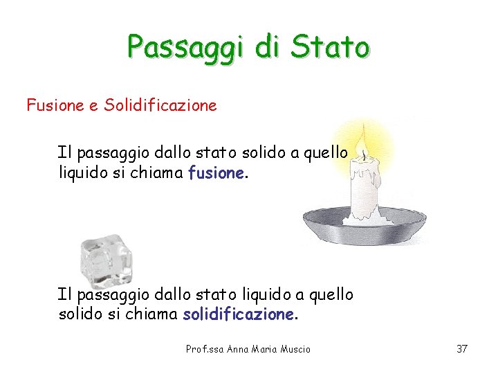Passaggi di Stato Fusione e Solidificazione Il passaggio dallo stato solido a quello liquido Passaggi di Stato Fusione e Solidificazione Il passaggio dallo stato solido a quello liquido