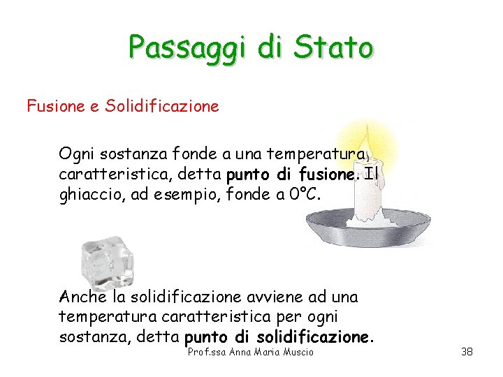 Passaggi di Stato Fusione e Solidificazione Ogni sostanza fonde a una temperatura caratteristica, detta Passaggi di Stato Fusione e Solidificazione Ogni sostanza fonde a una temperatura caratteristica, detta
