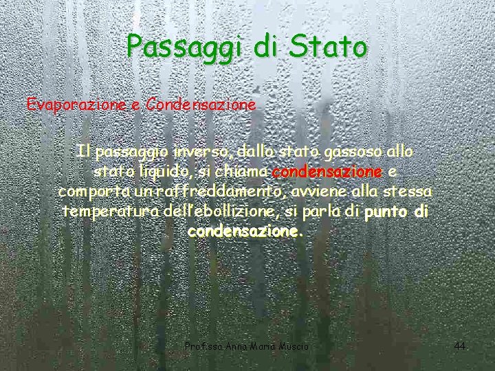 Passaggi di Stato Evaporazione e Condensazione Il passaggio inverso, dallo stato gassoso allo stato Passaggi di Stato Evaporazione e Condensazione Il passaggio inverso, dallo stato gassoso allo stato
