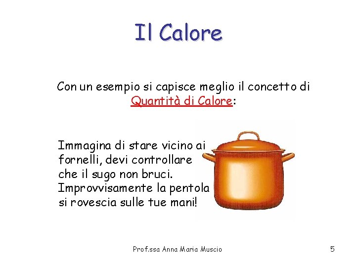 Il Calore Con un esempio si capisce meglio il concetto di Quantità di Calore: Il Calore Con un esempio si capisce meglio il concetto di Quantità di Calore: