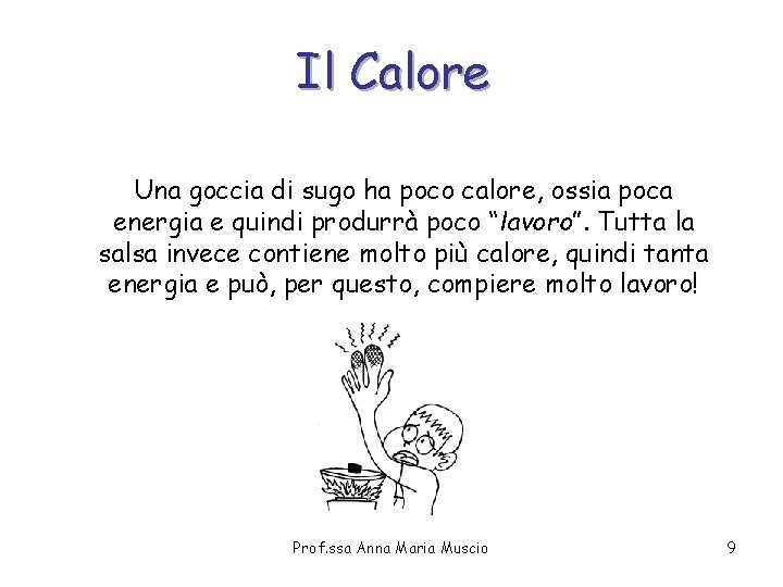 Il Calore Una goccia di sugo ha poco calore, ossia poca energia e quindi Il Calore Una goccia di sugo ha poco calore, ossia poca energia e quindi