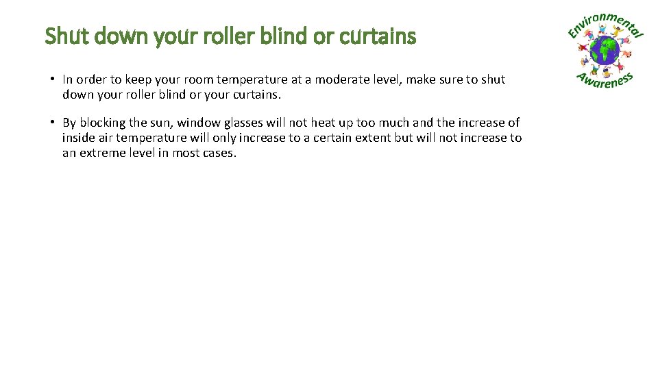 Shut down your roller blind or curtains • In order to keep your room