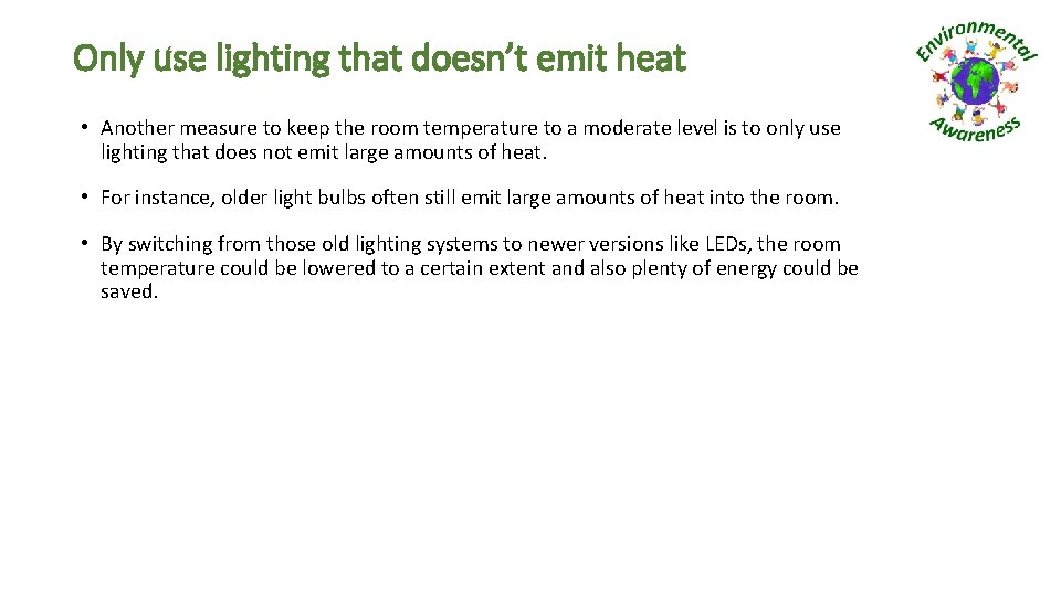 Only use lighting that doesn’t emit heat • Another measure to keep the room