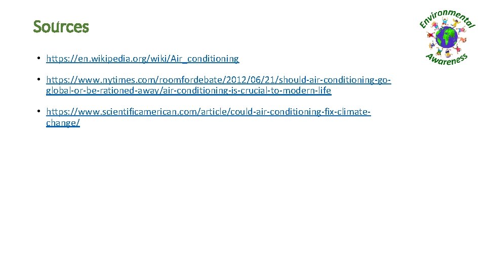 Sources • https: //en. wikipedia. org/wiki/Air_conditioning • https: //www. nytimes. com/roomfordebate/2012/06/21/should-air-conditioning-goglobal-or-be-rationed-away/air-conditioning-is-crucial-to-modern-life • https: //www.