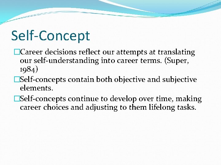 Self-Concept �Career decisions reflect our attempts at translating our self-understanding into career terms. (Super, Self-Concept �Career decisions reflect our attempts at translating our self-understanding into career terms. (Super,