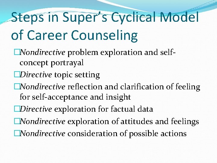 Steps in Super’s Cyclical Model of Career Counseling �Nondirective problem exploration and selfconcept portrayal Steps in Super’s Cyclical Model of Career Counseling �Nondirective problem exploration and selfconcept portrayal