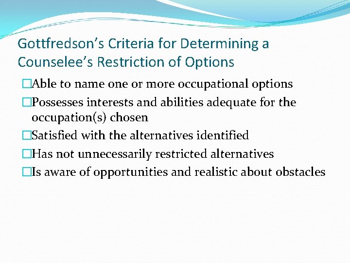 Gottfredson’s Criteria for Determining a Counselee’s Restriction of Options �Able to name one or Gottfredson’s Criteria for Determining a Counselee’s Restriction of Options �Able to name one or