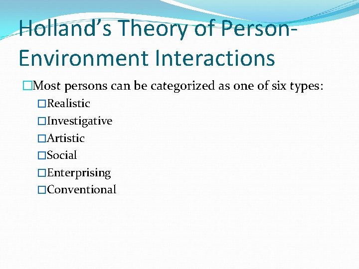 Holland’s Theory of Person. Environment Interactions �Most persons can be categorized as one of Holland’s Theory of Person. Environment Interactions �Most persons can be categorized as one of