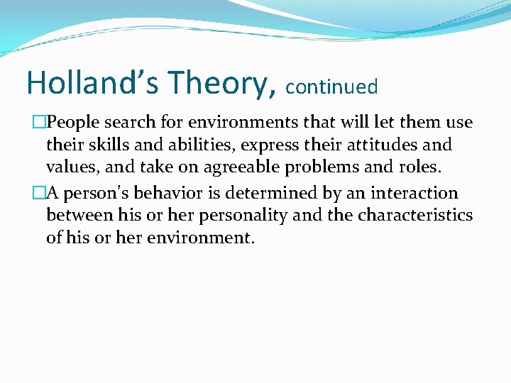 Holland’s Theory, continued �People search for environments that will let them use their skills Holland’s Theory, continued �People search for environments that will let them use their skills