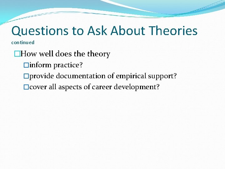 Questions to Ask About Theories continued �How well does theory �inform practice? �provide documentation Questions to Ask About Theories continued �How well does theory �inform practice? �provide documentation